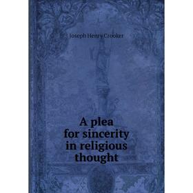 

Книга A plea for sincerity in religious thought. Joseph Henry Crooker