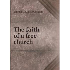 

Книга The faith of a free church. Crothers Samuel McChord