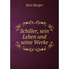 

Книга Schiller, sein Leben und seine Werke. Karl Berger