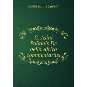 

Книга C. Asini Polionis De bello Africo commentarius. Caesar Gaius Julius