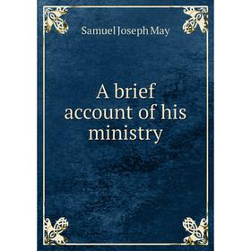 

Книга A brief account of his ministry. Samuel Joseph May