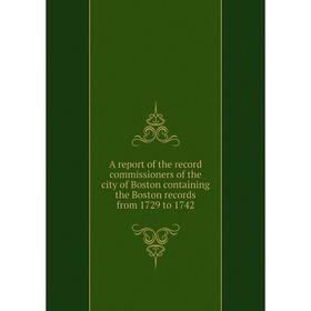 

Книга A report of the record commissioners of the city of Boston containing the Boston records from 1729 to 1742