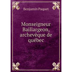 

Книга Monseigneur Baillargeon, archevêque de québec