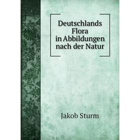 

Книга Deutschlands Flora in Abbildungen nach der Natur. Jakob Sturm