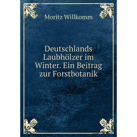 

Книга Deutschlands Laubhölzer im Winter. Ein Beitrag zur Forstbotanik. Moritz Willkomm