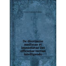 

Книга De discrimine mediatae et immediatae Dei efficaciae rectius intelligendo. Ernstus Fridericus Hoepfner