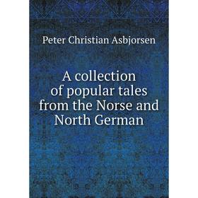 

Книга A collection of popular tales from the Norse and North German. Peter Christian Asbjorsen