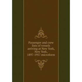 

Книга Passenger and crew lists of vessels arriving at New York, New York, 1897-1957 microform