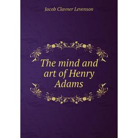 

Книга The mind and art of Henry Adams. Jacob Clavner Levenson