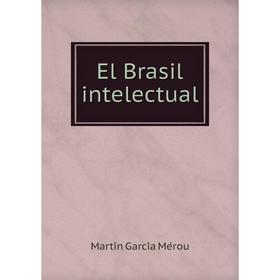 

Книга El Brasil intelectual. Martín García Mérou