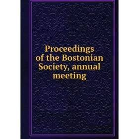 

Книга Proceedings of the Bostonian Society, annual meeting