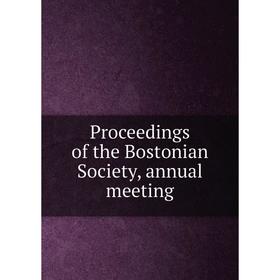 

Книга Proceedings of the Bostonian Society, annual meeting