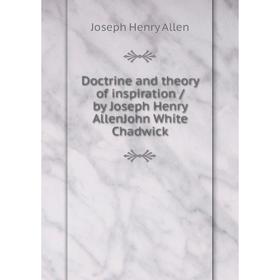 

Книга Doctrine and theory of inspiration / by Joseph Henry AllenJohn White Chadwick. Joseph Henry Allen