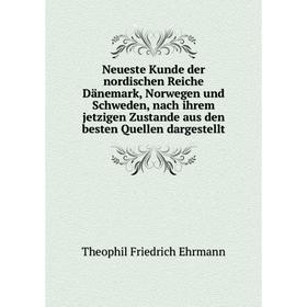 

Книга Neueste Kunde der nordischen Reiche Dänemark, Norwegen und Schweden, nach ihrem jetzigen Zustande aus den besten Quellen dargestellt