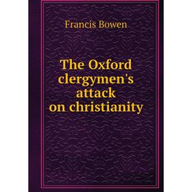 

Книга The Oxford clergymen's attack on christianity. Francis Bowen