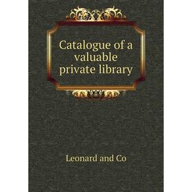 

Книга Catalogue of a valuable private library. Leonard and Co