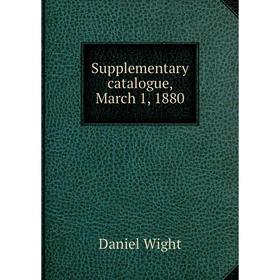

Книга Supplementary catalogue, March 1, 1880. Daniel Wight