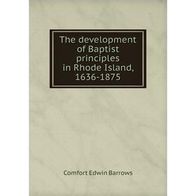 

Книга The development of Baptist principles in Rhode Island, 1636 - 1875. Comfort Edwin Barrows