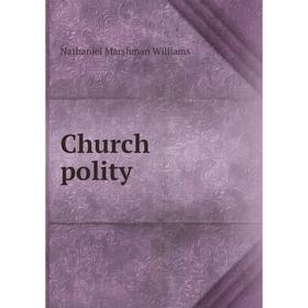 

Книга Church polity. Nathaniel Marshman Williams