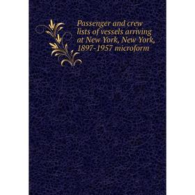 

Книга Passenger and crew lists of vessels arriving at New York, New York, 1897-1957 microform