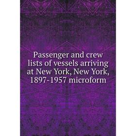 

Книга Passenger and crew lists of vessels arriving at New York, New York, 1897-1957 microform