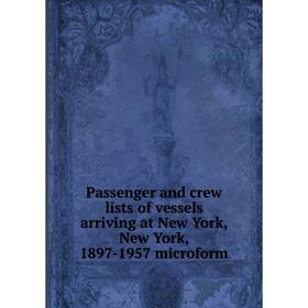 

Книга Passenger and crew lists of vessels arriving at New York, New York, 1897-1957 microform