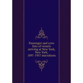 

Книга Passenger and crew lists of vessels arriving at New York, New York, 1897-1957 microform
