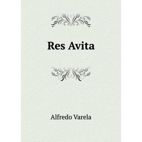 

Книга Res Avita. Alfredo Varela