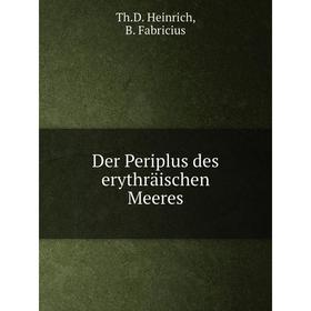 

Книга Der Periplus des erythräischen Meeres. Th.D. Heinrich, B. Fabricius