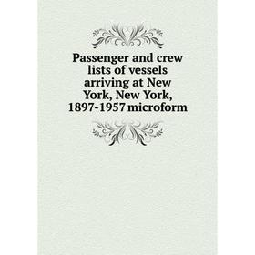 

Книга Passenger and crew lists of vessels arriving at New York, New York, 1897-1957 microform