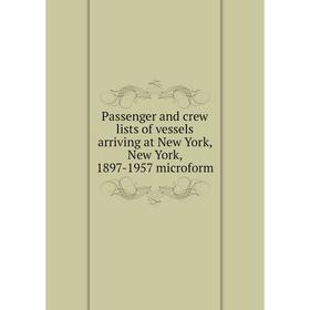 

Книга Passenger and crew lists of vessels arriving at New York, New York, 1897-1957 microform