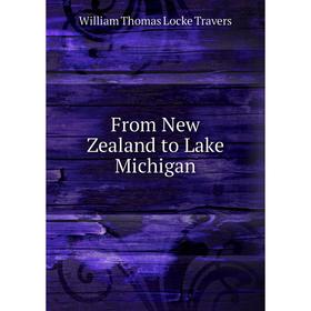 

Книга From New Zealand to Lake Michigan. William Thomas Locke Travers