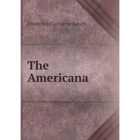 

Книга The Americana. Frederick Converse Beach