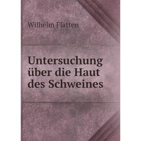 

Книга Untersuchung über die Haut des Schweines. Wilhelm Flatten