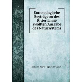 

Книга Entomologische Beyträge zu des Ritter Linné zwölften Ausgabe des Natursystems. Johann August Ephraim Goeze
