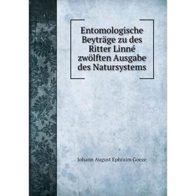 

Книга Entomologische Beyträge zu des Ritter Linné zwölften Ausgabe des Natursystems. Johann August Ephraim Goeze