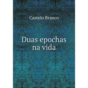 

Книга Duas epochas na vida. Castelo Branco