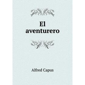 

Книга El aventurero. Alfred Capus