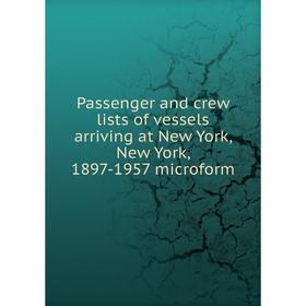 

Книга Passenger and crew lists of vessels arriving at New York, New York, 1897-1957 microform