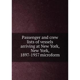 

Книга Passenger and crew lists of vessels arriving at New York, New York, 1897-1957 microform