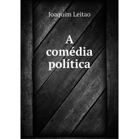

Книга A comédia política. Joaquim Leitao