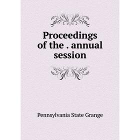

Книга Proceedings of the . annual session. Pennsylvania State Grange