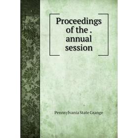 

Книга Proceedings of the . annual session. Pennsylvania State Grange