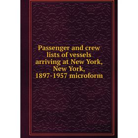 

Книга Passenger and crew lists of vessels arriving at New York, New York, 1897-1957 microform