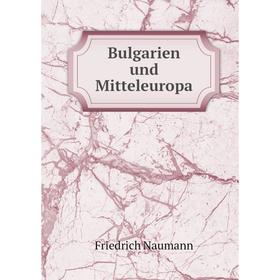 

Книга Bulgarien und Mitteleuropa. Friedrich Naumann