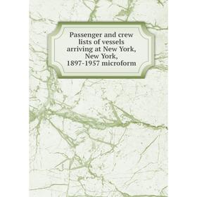 

Книга Passenger and crew lists of vessels arriving at New York, New York, 1897-1957 microform