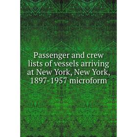 

Книга Passenger and crew lists of vessels arriving at New York, New York, 1897-1957 microform