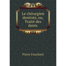 

Книга Le chirurgien dentiste, ou, Traité des dents