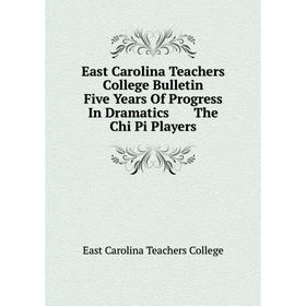 

Книга East Carolina Teachers College Bulletin. Five Years Of Progress In Dramatics. The Chi Pi Players. East Carolina Teachers College