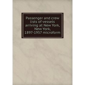 

Книга Passenger and crew lists of vessels arriving at New York, New York, 1897-1957 microform